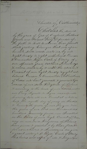 Charter granted to Roger earl of Orrery for the town and surrounding townlands (listed) to create the borough and town of Castlemartyr. Ralph Aymes and William Reason appointed bailiffs. First burgesses appointed were Thomas Bolles, Lionel Becher snr, Lionel Becher jnr, James Brelsford, John Andrewes, Cornelius Keefe, Richard Field, John Falcon, Benjamin Kewen, William Clarke, John Cooke and William Cory. Election for Portrieve to be supervised by William Harrison, Recorder